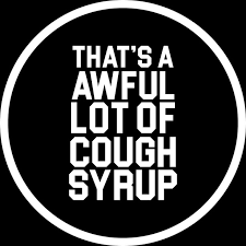 AWFUL LOT OF COUGH SYRUP